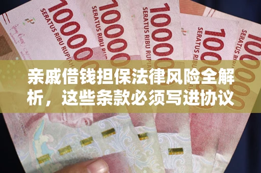 北京亲戚借钱担保法律风险全解析，这些条款必须写进协议
