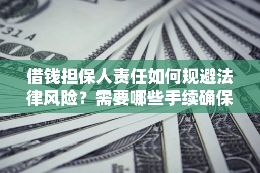 北京借钱担保人责任如何规避法律风险？需要哪些手续确保安全？