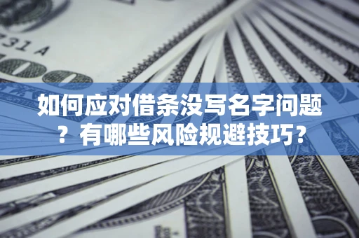 北京如何应对借条没写名字问题？有哪些风险规避技巧？