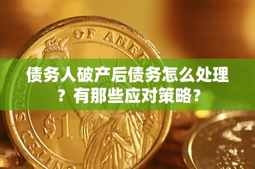 北京债务人破产后债务怎么处理？有那些应对策略？